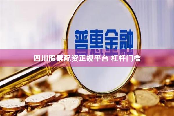 四川股票配资正规平台 杠杆门槛