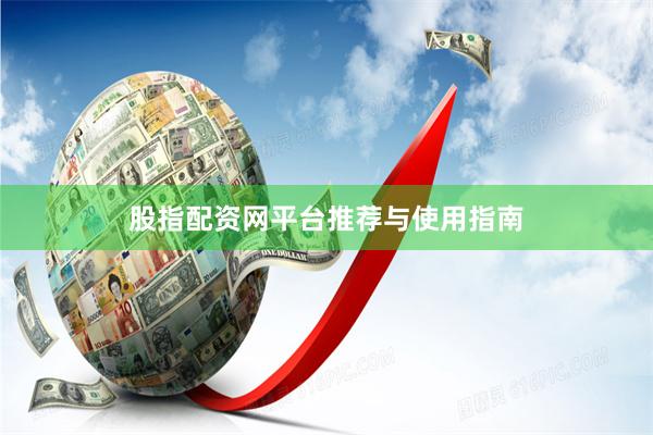 股指配资网平台推荐与使用指南
