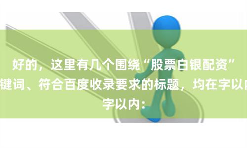 好的，这里有几个围绕“股票白银配资”关键词、符合百度收录要求的标题，均在字以内：